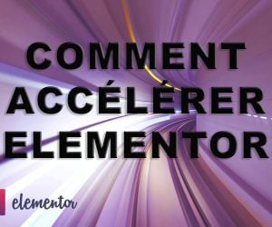 Comment accélérer Elementor